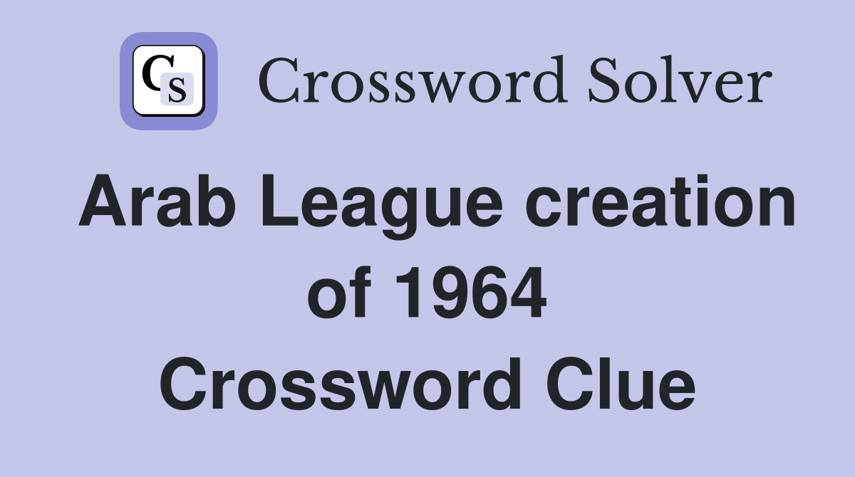 Arab League creation of 1964 Crossword Clue Answers Crossword Solver